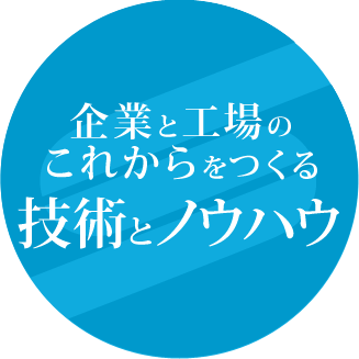 企業と工場のこれからをつくる技術とノウハウ